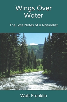 Wings Over Water: The Late Notes of a Naturalist