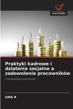 Praktyki kadrowe i dzialania socjalne a zadowolenie pracowników (Polish Edition)
