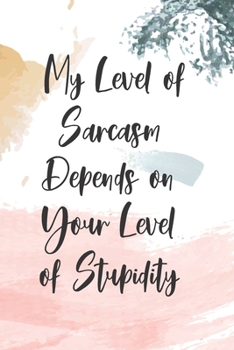 Paperback My Level Of Sarcasm Depends On Your Level Of Stupidity: Sassy, Irreverent, Sarcastic Quote Diary Snarky Meme Journal Blank Lined Book for Writing Dood Book