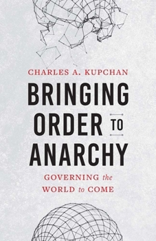 Bringing Order to Anarchy: Governing the World to Come (The Henry L. Stimson Lectures Series)