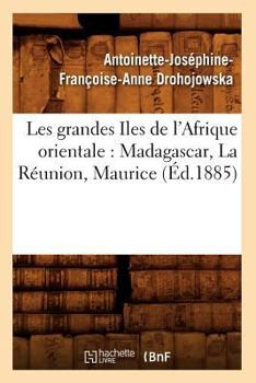 Paperback Les Grandes Iles de l'Afrique Orientale: Madagascar, La Réunion, Maurice (Éd.1885) [French] Book