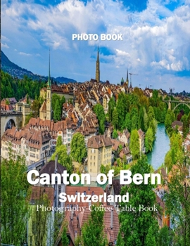 Canton of Bern Switzerland: Cool Pictures That Create an Idea for You About an Amazing Area, Buildings style, Cultural Religious ... All Travels, Hiking and Pictures Lovers