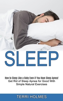 Paperback Sleep: How to Sleep Like a Baby Even if You Have Sleep Apnea! (Get Rid of Sleep Apnea for Good With Simple Natural Exercises) Book