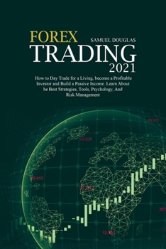 Paperback Forex Trading 2021: How to Day Trade for a Living, become a Profitable Investor and Build a Passive Income. Learn About the Best Strategie Book