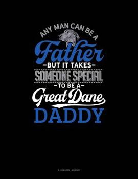 Paperback Any Man Can Be A Father But It Takes Someone Special To Be A Great Dane Daddy: 8 Column Ledger Book