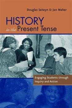 Paperback History in the Present Tense: Engaging Students Through Inquiry and Action Book