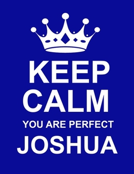 Paperback Keep Calm You Are Perfect Joshua: Large Blue Notebook/Diary/Journal for Writing 100 Pages, Personalised Gift for Men & Boys Named Joshua Book