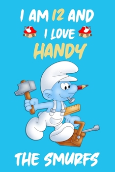Iam 12 and i love handy :: the Smurfs Journal/Diary/Notebook ,Cute Journal For Kids and Adults Good For Taking Notes Write Down thoughts, ideas, lists
