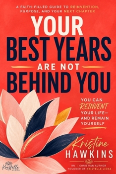 Your Best Years Are Not Behind You: The LIORA Method for Finding Clarity, Confidence, Direction, and Purpose in Your Next Chapter