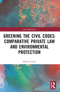 Paperback Greening the Civil Codes: Comparative Private Law and Environmental Protection Book