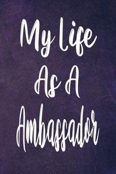 My Life As A Ambassador: The perfect gift for the professional in your life - Funny 119 page lined journal!