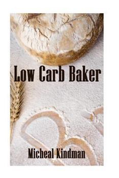 Paperback Low Carb Baker: (Low Carb Counter, Low Carb Weight Loss, Low Carb Diet Cookbook) Book