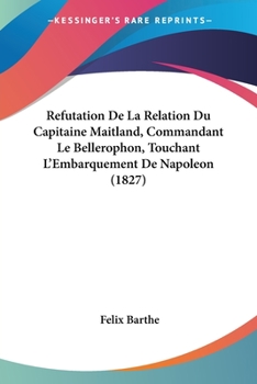 Paperback Refutation De La Relation Du Capitaine Maitland, Commandant Le Bellerophon, Touchant L'Embarquement De Napoleon (1827) [French] Book