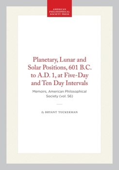 Hardcover Planetary, Lunar and Solar Positions, 601 B.C. to A.D. 1, at Five-Day and Ten Day Intervals: Memoirs, American Philosophical Society (Vol. 56) Book