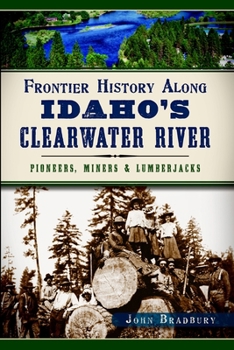 Paperback Frontier History Along Idaho's Clearwater River: Pioneers, Miners & Lumberjacks Book