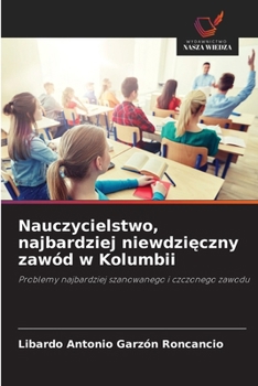 Nauczycielstwo, najbardziej niewdzieczny zawód w Kolumbii (Polish Edition)