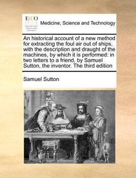 Paperback An Historical Account of a New Method for Extracting the Foul Air Out of Ships, with the Description and Draught of the Machines, by Which It Is Perfo Book