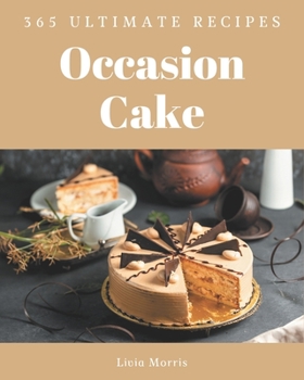 Paperback 365 Ultimate Occasion Cake Recipes: Occasion Cake Cookbook - Where Passion for Cooking Begins Book