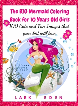 The BIG Mermaid Coloring Book for 10 Years Old Girls: 100 Cute and Fun Images that your kid will love