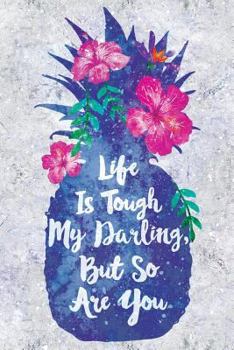 Paperback Life Is Tough My Darling But So Are You: Wide Lined Notebook Flowers Pineapple Book