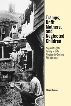 Hardcover Tramps, Unfit Mothers, and Neglected Children: Negotiating the Family in Nineteenth-Century Philadelphia Book