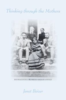 Hardcover Thinking Through the Mothers: Reimagining Women's Biographies Book