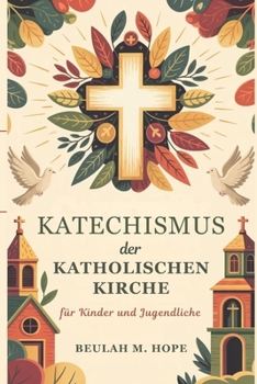 Katechismus der Katholischen Kirche für Kinder und Jugendliche: Eine klare Erklärung der wesentlichen katholischen Lehre, um jungen Geistern zu ... und Verständnis zu wachsen (German Edition)