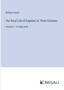 Paperback The Rural Life of England; In Three Volumes: Volume 3 - in large print Book