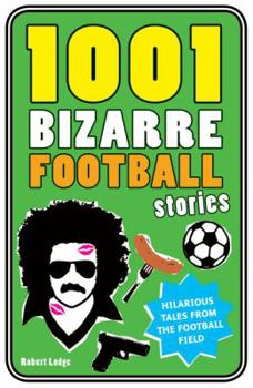 Hardcover 1001 Bizarre Football Stories: Mad, Bad and Downright Sad Tales from the World of Football Book