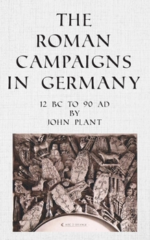 Paperback The Roman Campaigns in Germany: 12 BC to 90 AD Book