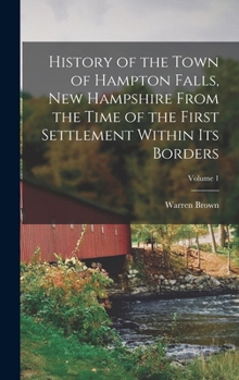 Hardcover History of the Town of Hampton Falls, New Hampshire From the Time of the First Settlement Within Its Borders; Volume 1 Book