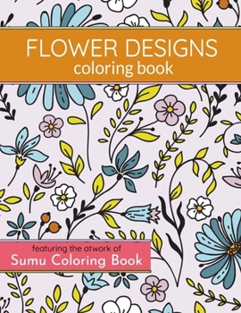 Paperback Flower Designs Coloring Book: An Adult Coloring Book for Stress-Relief, Relaxation, Meditation and Creativity Book