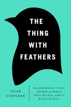 Hardcover The Thing with Feathers: The Surprising Lives of Birds and What They Reveal about Being Human Book