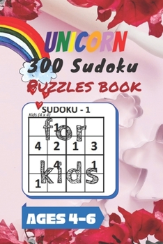 Unicorn 300 Sudoku Puzzles book for kids Ages 4-6: A Kids Activity Book. It's all about Fun and Educational Sudoku Puzzles designed specifically for 4