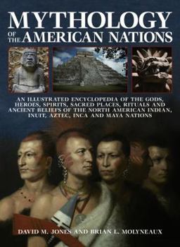 Paperback Mythology of the American Nations: An Illustrated Encyclopedia of the Gods, Heroes, Spirits and Sacred Places, Rituals and Ancient Beliefs of the Nort Book