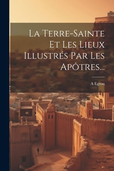 Paperback La Terre-sainte Et Les Lieux Illustrés Par Les Apôtres... [French] Book