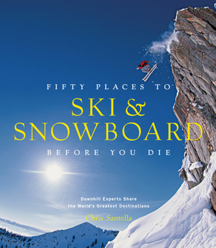 Hardcover Fifty Places to Ski and Snowboard Before You Die: Downhill Experts Share the World's Greatest Destinations Book
