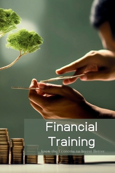 Paperback Financial Training: Know the Economy to Invest Better Book