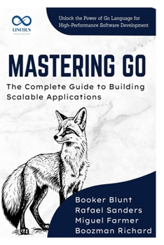 Paperback Mastering Go, The Complete Guide to Building Scalable Applications: Unlock the Power of Go Language for HighPerformance Software Development Book
