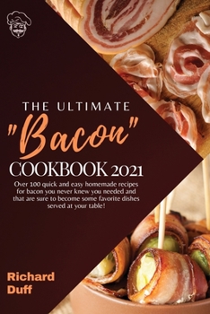 Paperback The Ultimate Bacon Cookbook 2021: Over 100 quick and easy homemade recipes for bacon you never knew you needed and that are sure to become some favori Book