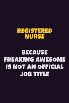 Paperback Registered Nurse, Because Freaking Awesome Is Not An Official Job Title: 6X9 Career Pride Notebook Unlined 120 pages Writing Journal Book