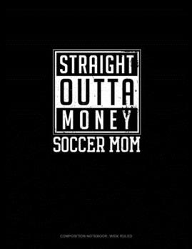 Straight Outta Money Soccer Mom: Composition Notebook: Wide Ruled