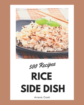 Paperback 500 Rice Side Dish Recipes: Make Cooking at Home Easier with Rice Side Dish Cookbook! Book