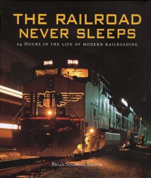 Hardcover The Railroad Never Sleeps: 24 Hours in the Life of Modern Railroading Book