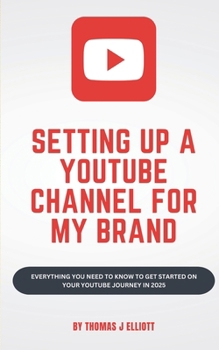 Paperback Setting up a YouTube channel for my brand: Everything you need to know to get started on your YouTube journey in 2025 Book
