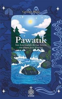 Paperback PAWATIK. LES ANICINABEK DE LAC SIMON RACONTENT LEUR HISTOIRE [French] Book