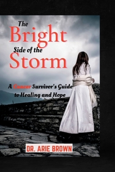 The Bright Side of the Storm: A Cancer Survivor's Guide to Healing and Hope