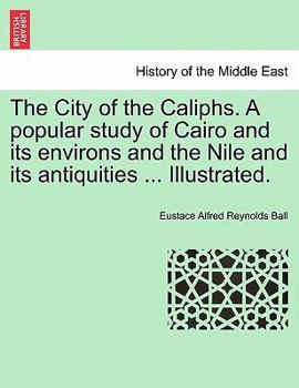 Paperback The City of the Caliphs. a Popular Study of Cairo and Its Environs and the Nile and Its Antiquities ... Illustrated. Book