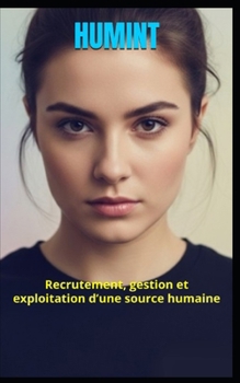 HUMINT: Recrutement, gestion et exploitation d’une source humaine (French Edition)