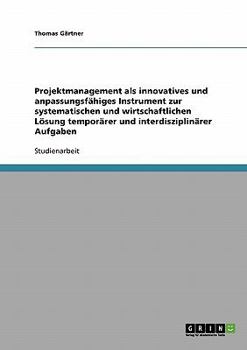 Paperback Projektmanagement als innovatives und anpassungsfähiges Instrument zur systematischen und wirtschaftlichen Lösung temporärer und interdisziplinärer Au [German] Book